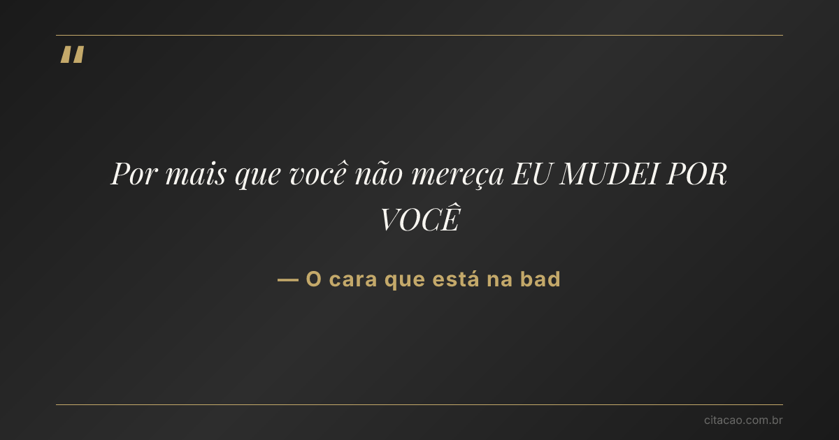 Citação de O cara que está na bad